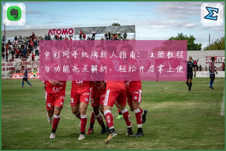中彩网手机端新人指南：注册教程与功能亮点解析，轻松开启掌上便捷体验