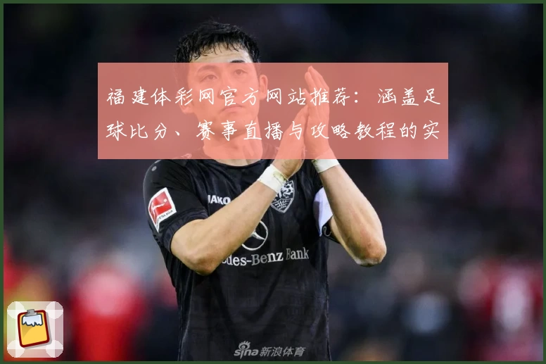 福建体彩网官方网站推荐：涵盖足球比分、赛事直播与攻略教程的实用体育App