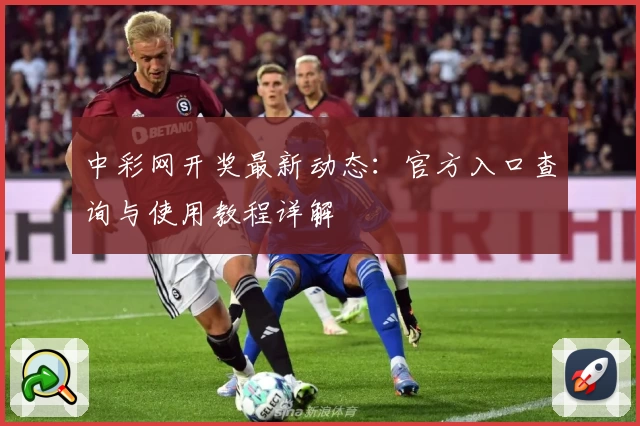 中彩网开奖最新动态:官方入口查询与使用教程详解