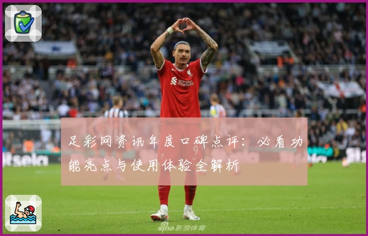 足彩网资讯年度口碑点评：必看功能亮点与使用体验全解析